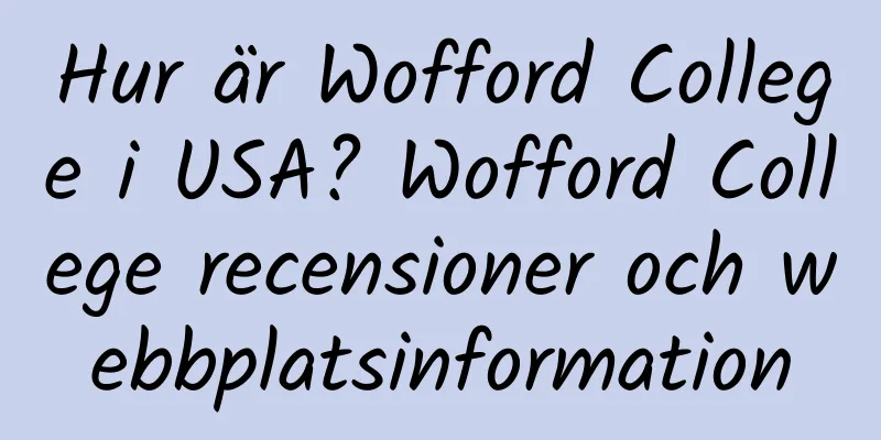 Hur är Wofford College i USA? Wofford College recensioner och webbplatsinformation