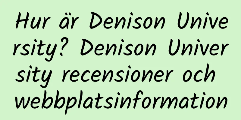 Hur är Denison University? Denison University recensioner och webbplatsinformation