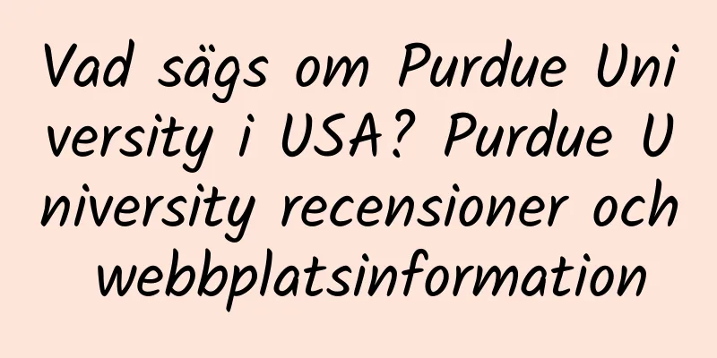 Vad sägs om Purdue University i USA? Purdue University recensioner och webbplatsinformation
