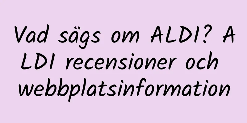 Vad sägs om ALDI? ALDI recensioner och webbplatsinformation