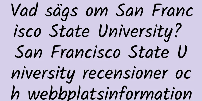 Vad sägs om San Francisco State University? San Francisco State University recensioner och webbplatsinformation