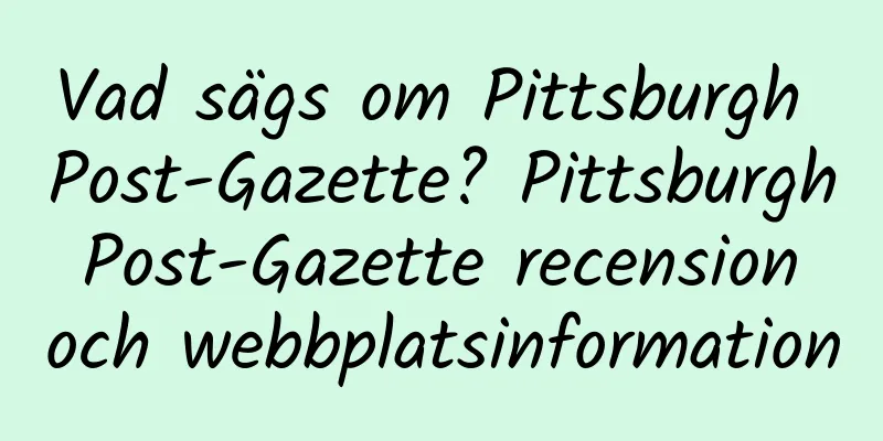 Vad sägs om Pittsburgh Post-Gazette? Pittsburgh Post-Gazette recension och webbplatsinformation