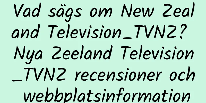 Vad sägs om New Zealand Television_TVNZ? Nya Zeeland Television_TVNZ recensioner och webbplatsinformation
