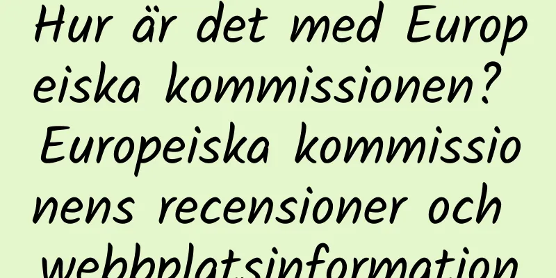 Hur är det med Europeiska kommissionen? Europeiska kommissionens recensioner och webbplatsinformation
