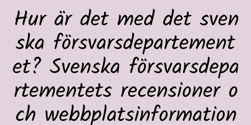 Hur är det med det svenska försvarsdepartementet? Svenska försvarsdepartementets recensioner och webbplatsinformation