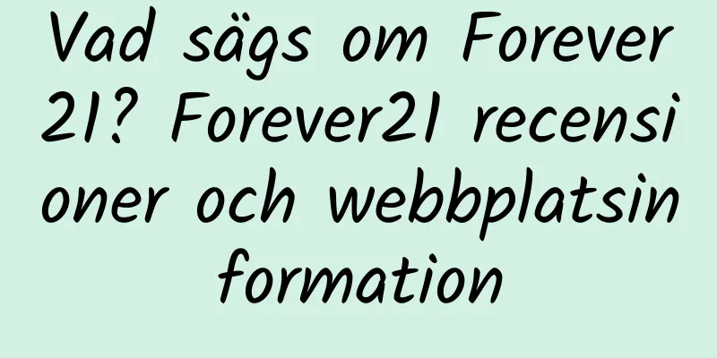 Vad sägs om Forever21? Forever21 recensioner och webbplatsinformation