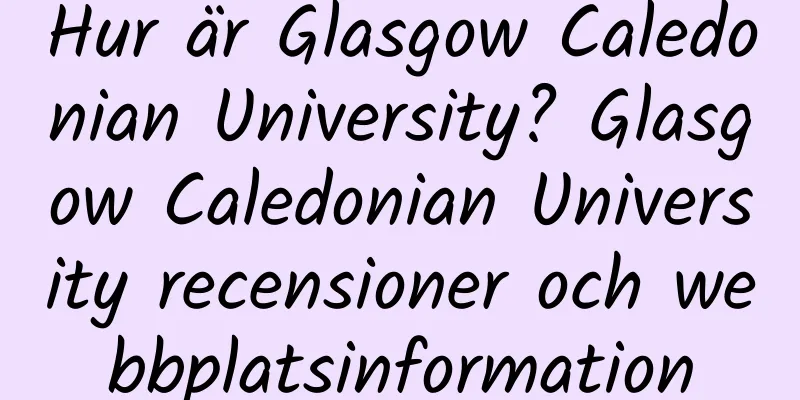 Hur är Glasgow Caledonian University? Glasgow Caledonian University recensioner och webbplatsinformation