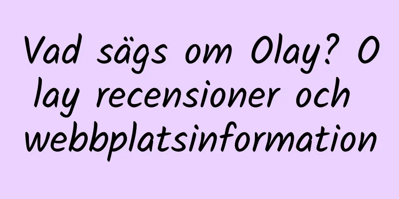 Vad sägs om Olay? Olay recensioner och webbplatsinformation
