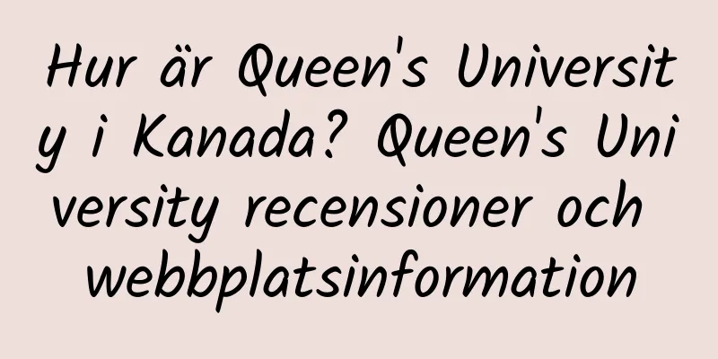 Hur är Queen's University i Kanada? Queen's University recensioner och webbplatsinformation