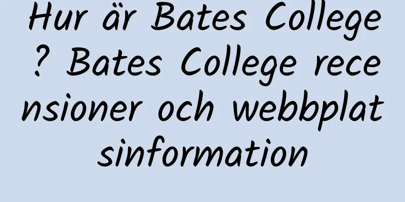 Hur är Bates College? Bates College recensioner och webbplatsinformation