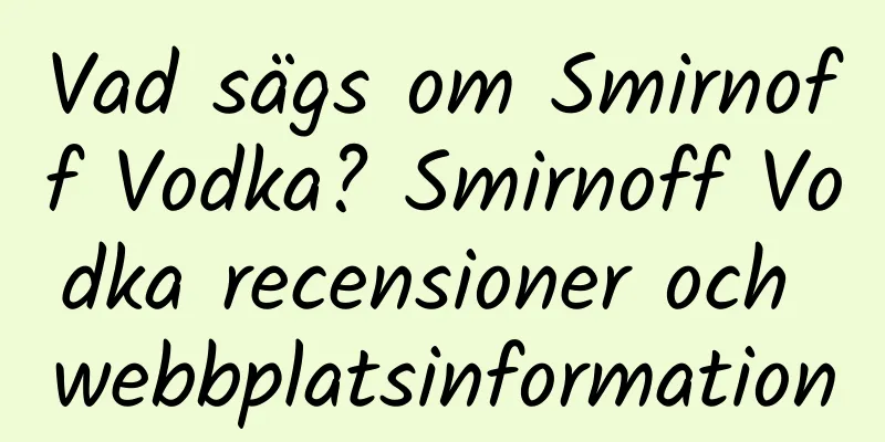 Vad sägs om Smirnoff Vodka? Smirnoff Vodka recensioner och webbplatsinformation