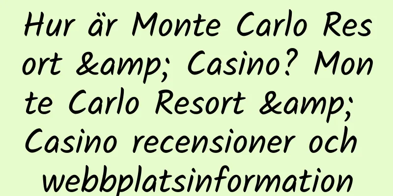 Hur är Monte Carlo Resort & Casino? Monte Carlo Resort & Casino recensioner och webbplatsinformation