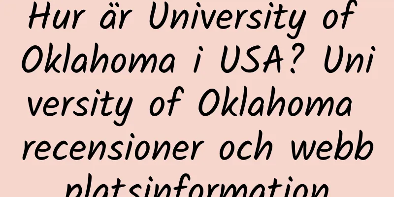 Hur är University of Oklahoma i USA? University of Oklahoma recensioner och webbplatsinformation