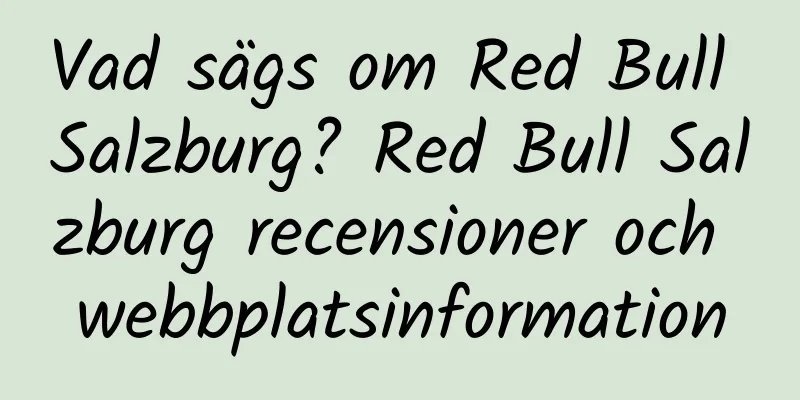 Vad sägs om Red Bull Salzburg? Red Bull Salzburg recensioner och webbplatsinformation