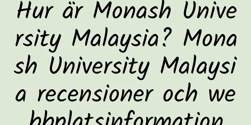 Hur är Monash University Malaysia? Monash University Malaysia recensioner och webbplatsinformation