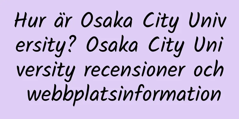 Hur är Osaka City University? Osaka City University recensioner och webbplatsinformation