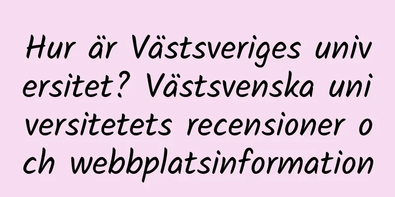 Hur är Västsveriges universitet? Västsvenska universitetets recensioner och webbplatsinformation