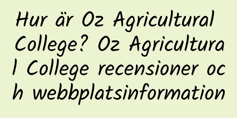 Hur är Oz Agricultural College? Oz Agricultural College recensioner och webbplatsinformation