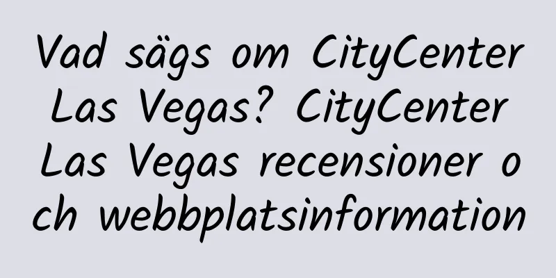 Vad sägs om CityCenter Las Vegas? CityCenter Las Vegas recensioner och webbplatsinformation
