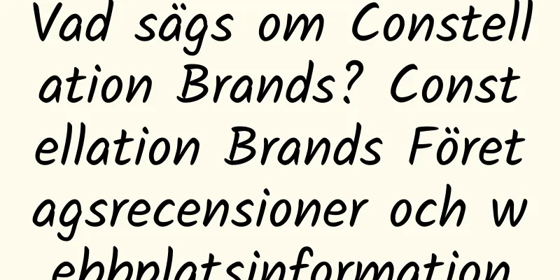 Vad sägs om Constellation Brands? Constellation Brands Företagsrecensioner och webbplatsinformation