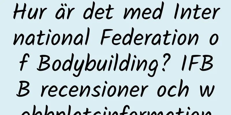 Hur är det med International Federation of Bodybuilding? IFBB recensioner och webbplatsinformation