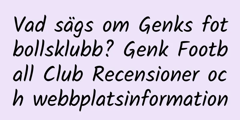 Vad sägs om Genks fotbollsklubb? Genk Football Club Recensioner och webbplatsinformation