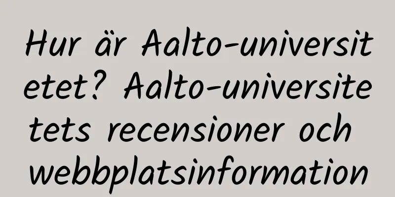 Hur är Aalto-universitetet? Aalto-universitetets recensioner och webbplatsinformation