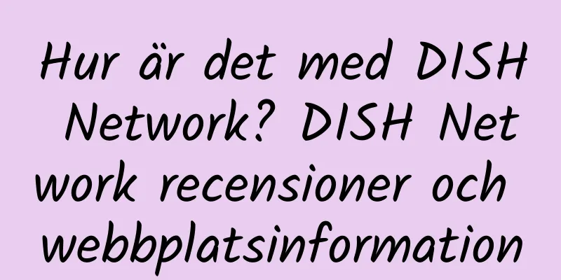 Hur är det med DISH Network? DISH Network recensioner och webbplatsinformation