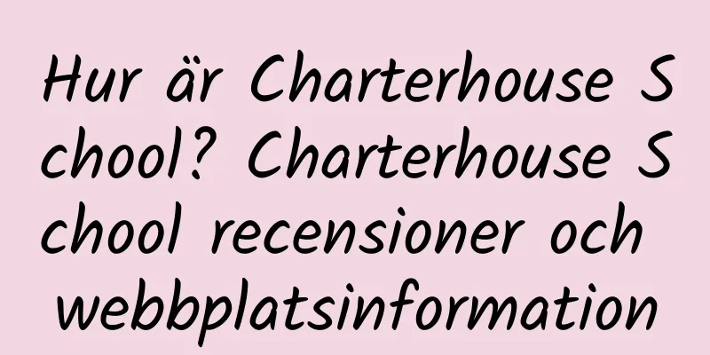 Hur är Charterhouse School? Charterhouse School recensioner och webbplatsinformation