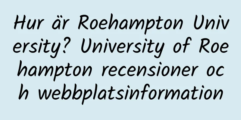 Hur är Roehampton University? University of Roehampton recensioner och webbplatsinformation