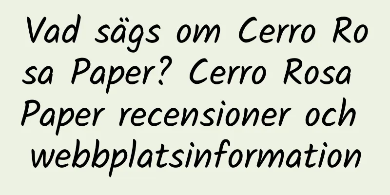 Vad sägs om Cerro Rosa Paper? Cerro Rosa Paper recensioner och webbplatsinformation