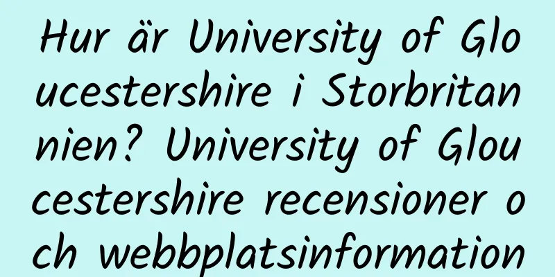 Hur är University of Gloucestershire i Storbritannien? University of Gloucestershire recensioner och webbplatsinformation