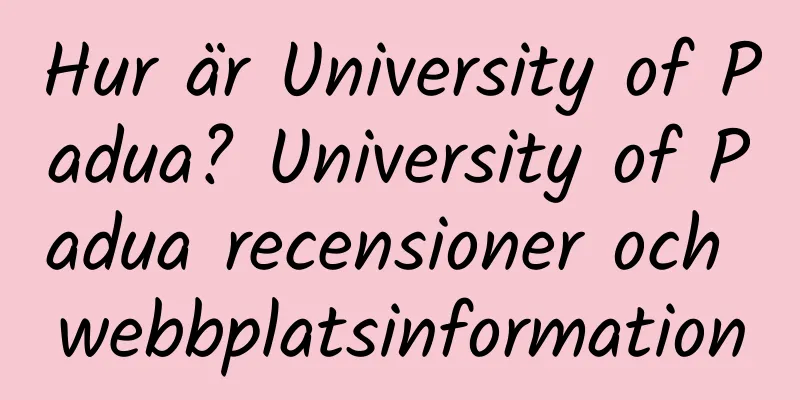 Hur är University of Padua? University of Padua recensioner och webbplatsinformation