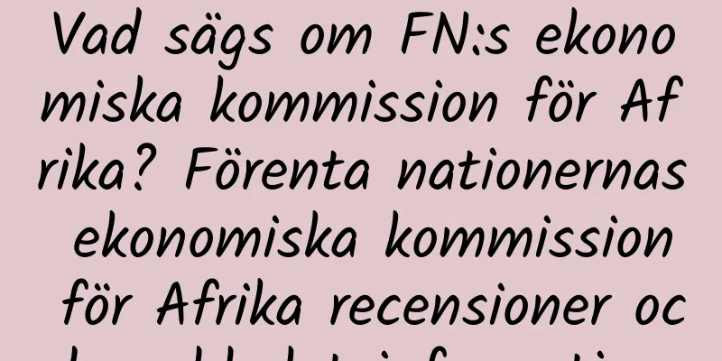 Vad sägs om FN:s ekonomiska kommission för Afrika? Förenta nationernas ekonomiska kommission för Afrika recensioner och webbplatsinformation