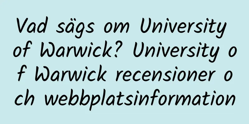 Vad sägs om University of Warwick? University of Warwick recensioner och webbplatsinformation