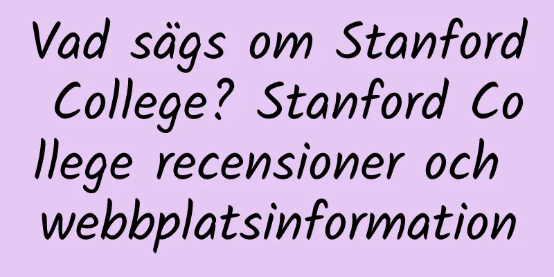 Vad sägs om Stanford College? Stanford College recensioner och webbplatsinformation