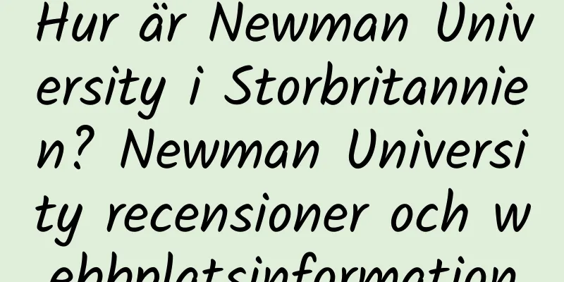 Hur är Newman University i Storbritannien? Newman University recensioner och webbplatsinformation