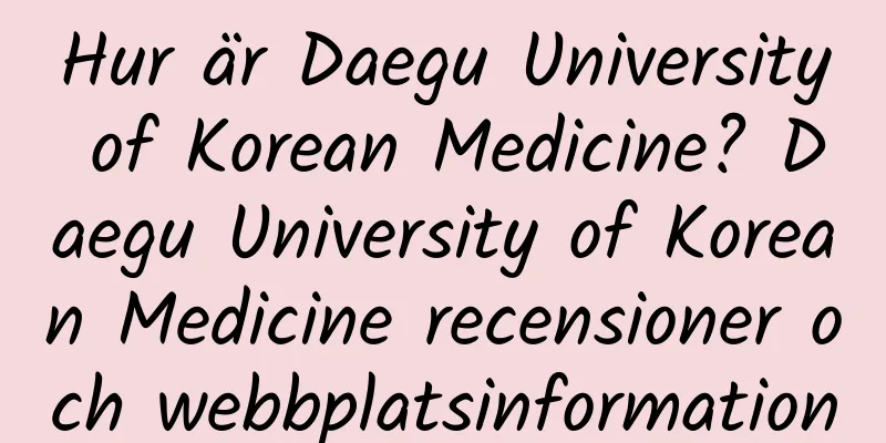 Hur är Daegu University of Korean Medicine? Daegu University of Korean Medicine recensioner och webbplatsinformation