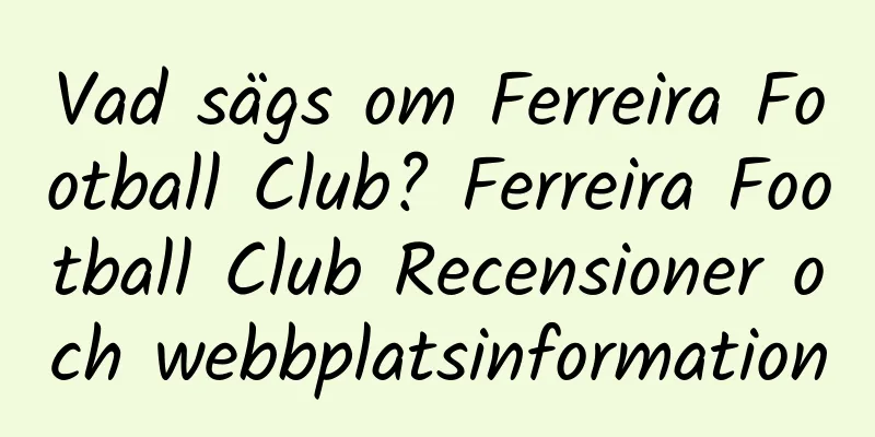 Vad sägs om Ferreira Football Club? Ferreira Football Club Recensioner och webbplatsinformation