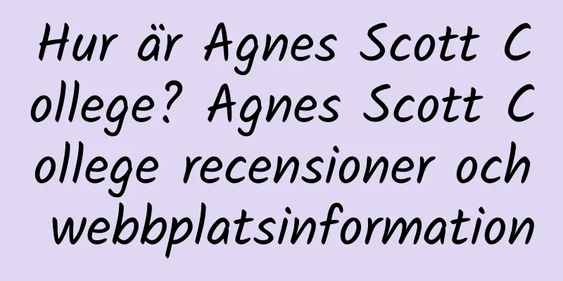 Hur är Agnes Scott College? Agnes Scott College recensioner och webbplatsinformation