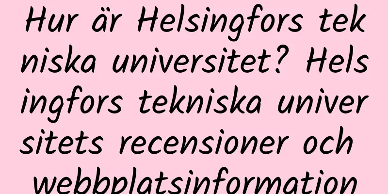 Hur är Helsingfors tekniska universitet? Helsingfors tekniska universitets recensioner och webbplatsinformation