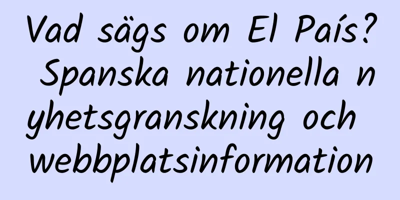 Vad sägs om El País? Spanska nationella nyhetsgranskning och webbplatsinformation