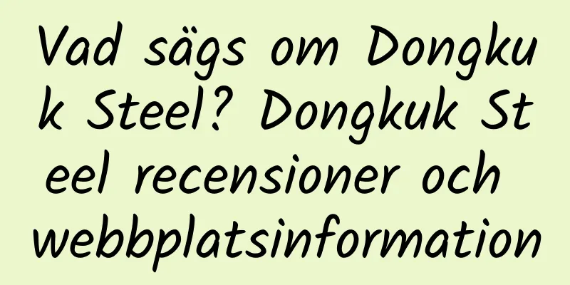 Vad sägs om Dongkuk Steel? Dongkuk Steel recensioner och webbplatsinformation