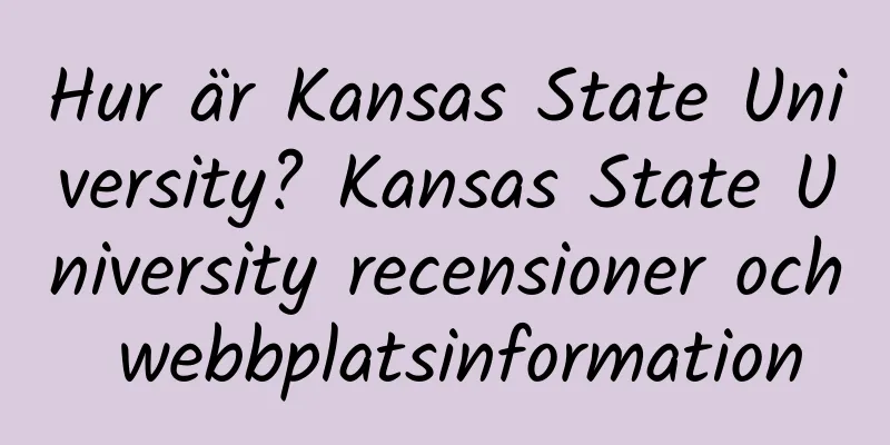 Hur är Kansas State University? Kansas State University recensioner och webbplatsinformation