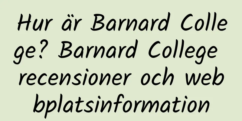 Hur är Barnard College? Barnard College recensioner och webbplatsinformation
