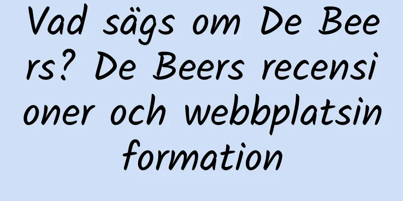 Vad sägs om De Beers? De Beers recensioner och webbplatsinformation