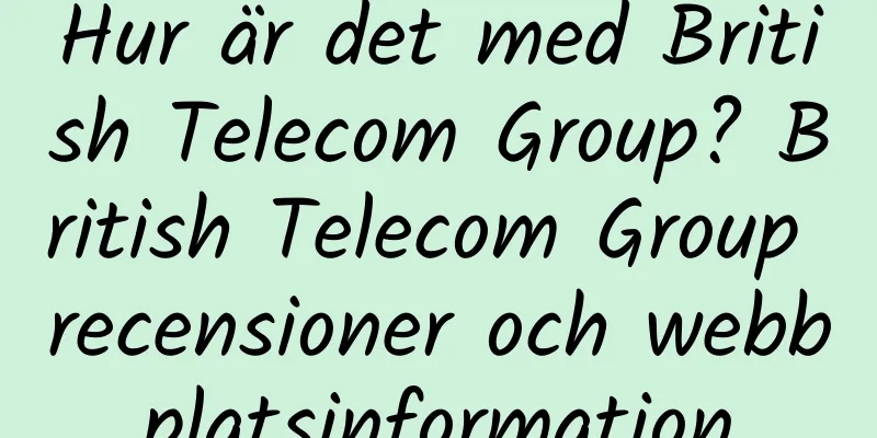 Hur är det med British Telecom Group? British Telecom Group recensioner och webbplatsinformation