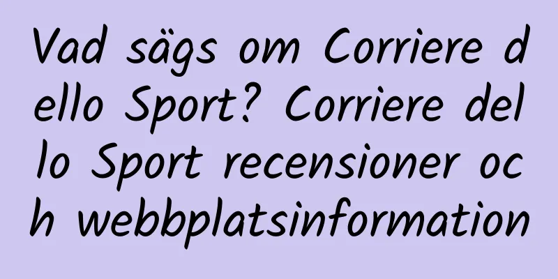 Vad sägs om Corriere dello Sport? Corriere dello Sport recensioner och webbplatsinformation