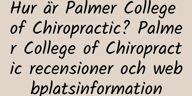 Hur är Palmer College of Chiropractic? Palmer College of Chiropractic recensioner och webbplatsinformation
