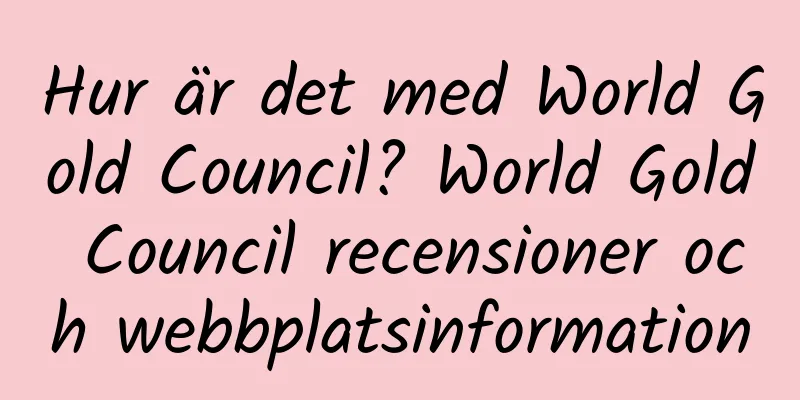 Hur är det med World Gold Council? World Gold Council recensioner och webbplatsinformation